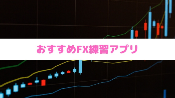 Fx練習アプリをトレード経験者が実際に利用してみてオススメのアプリを紹介する ナルニュー